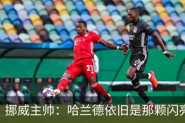 挪威主帅：哈兰德依旧是那颗闪亮星，曼城风波根本影响不了他